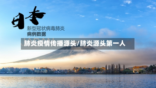 肺炎疫情传播源头/肺炎源头第一人-第2张图片