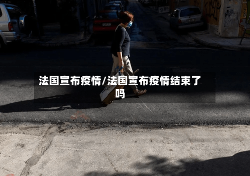 法国宣布疫情/法国宣布疫情结束了吗