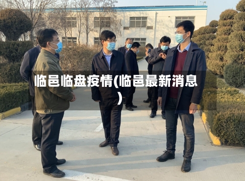 临邑临盘疫情(临邑最新消息)-第2张图片