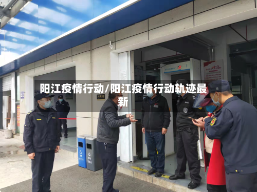 阳江疫情行动/阳江疫情行动轨迹最新-第3张图片
