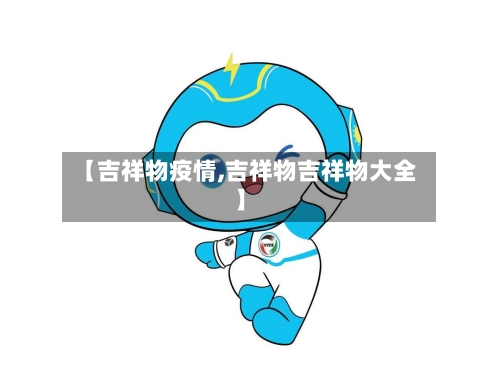 【吉祥物疫情,吉祥物吉祥物大全】-第2张图片