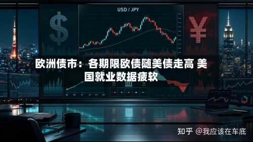 欧洲债市：各期限欧债随美债走高 美国就业数据疲软