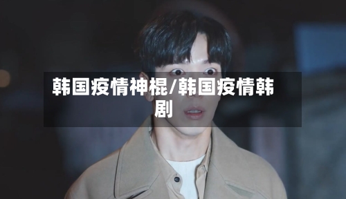 韩国疫情神棍/韩国疫情韩剧-第2张图片
