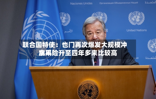 联合国特使：也门再次爆发大规模冲突风险升至四年多来比较高水平
