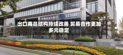 出口商品结构持续改善 贸易合作更加多元稳定-第2张图片