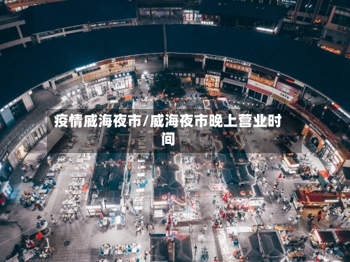 疫情威海夜市/威海夜市晚上营业时间