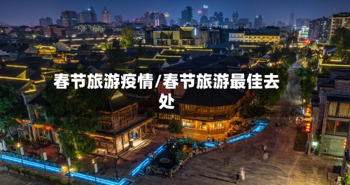 春节旅游疫情/春节旅游最佳去处-第2张图片