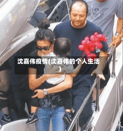 沈嘉伟疫情(沈嘉伟的个人生活)-第2张图片