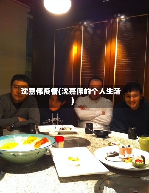 沈嘉伟疫情(沈嘉伟的个人生活)-第3张图片