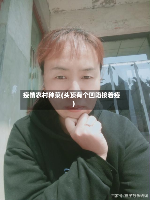 疫情农村种菜(头顶有个凹陷按着疼)