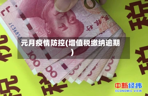 元月疫情防控(增值税缴纳逾期)