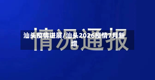汕头疫情进展/汕头2026疫情7月新增-第2张图片
