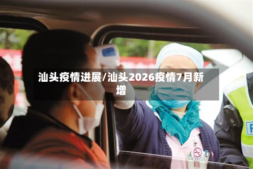 汕头疫情进展/汕头2026疫情7月新增-第3张图片
