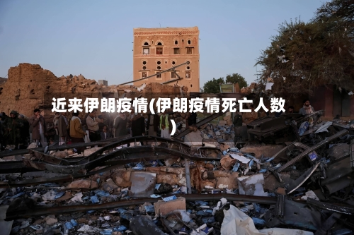 近来伊朗疫情(伊朗疫情死亡人数)