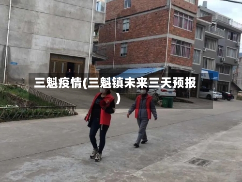 三魁疫情(三魁镇未来三天预报)