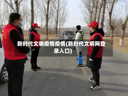 新时代文明疫情疫情(新时代文明网登录入口)-第2张图片