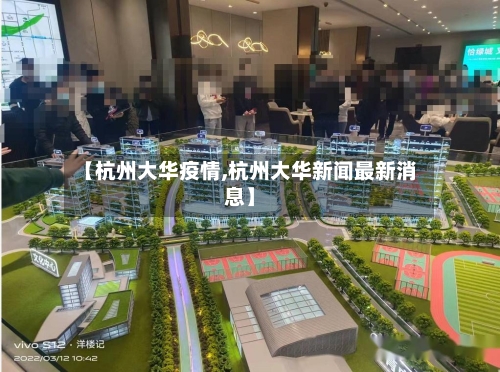 【杭州大华疫情,杭州大华新闻最新消息】