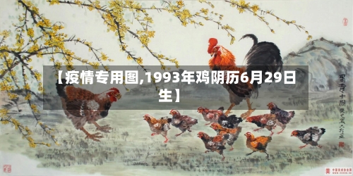 【疫情专用图,1993年鸡阴历6月29日生】-第3张图片