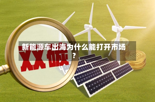 新能源车出海为什么能打开市场？