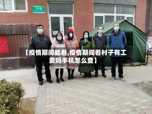 【疫情期间能看,疫情期间看村子有工资吗手机怎么查】