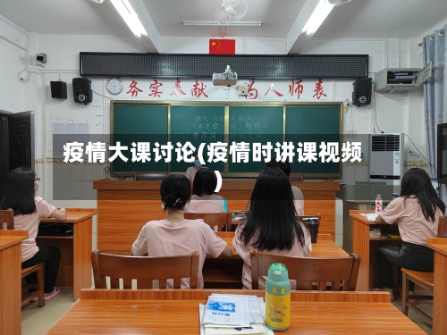 疫情大课讨论(疫情时讲课视频)