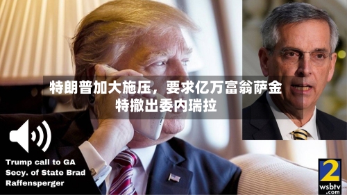 特朗普加大施压，要求亿万富翁萨金特撤出委内瑞拉