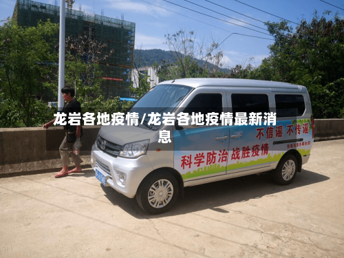 龙岩各地疫情/龙岩各地疫情最新消息-第2张图片