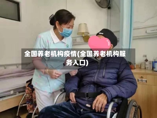 全国养老机构疫情(全国养老机构服务入口)-第2张图片