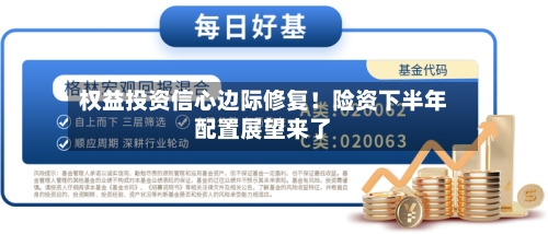 权益投资信心边际修复!险资下半年配置展望来了-第2张图片