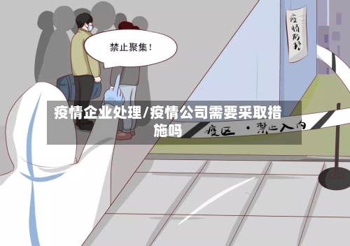 疫情企业处理/疫情公司需要采取措施吗