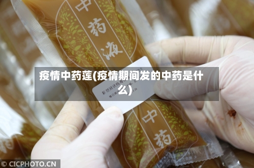 疫情中药莲(疫情期间发的中药是什么)-第2张图片