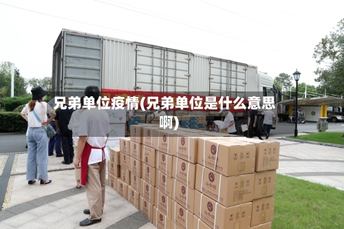 兄弟单位疫情(兄弟单位是什么意思啊)