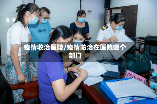 疫情收治医院/疫情防治在医院哪个部门