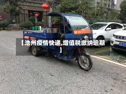 【池州疫情快递,增值税缴纳逾期】-第3张图片