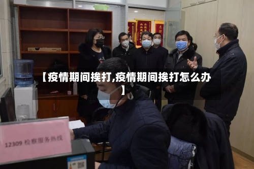 【疫情期间挨打,疫情期间挨打怎么办】