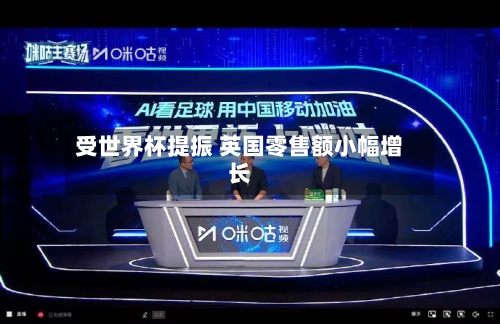 受世界杯提振 英国零售额小幅增长
