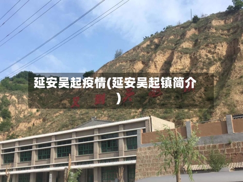 延安吴起疫情(延安吴起镇简介)-第3张图片