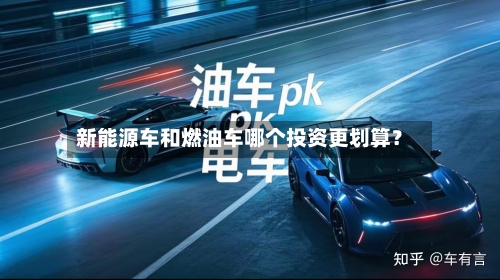新能源车和燃油车哪个投资更划算？