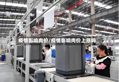 疫情影响肉价/疫情影响肉价上涨吗-第3张图片