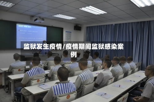监狱发生疫情/疫情期间监狱感染案例-第2张图片