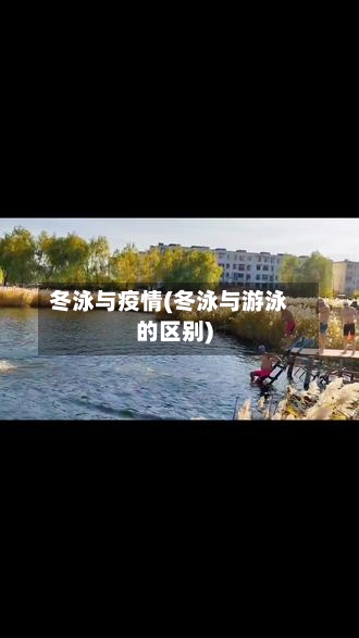 冬泳与疫情(冬泳与游泳的区别)