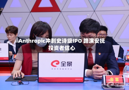 Anthropic冲刺史诗级IPO 路演安抚投资者信心-第2张图片