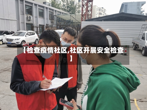 【检查疫情社区,社区开展安全检查】