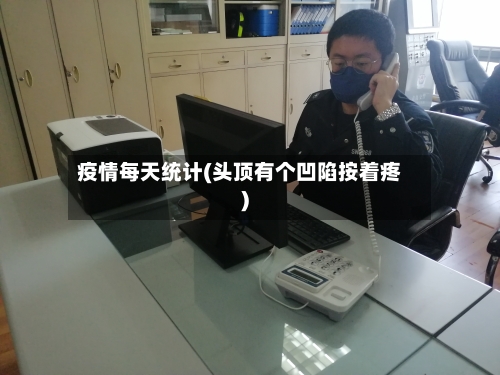 疫情每天统计(头顶有个凹陷按着疼)-第2张图片