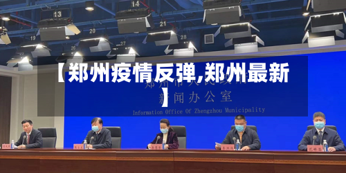【郑州疫情反弹,郑州最新】