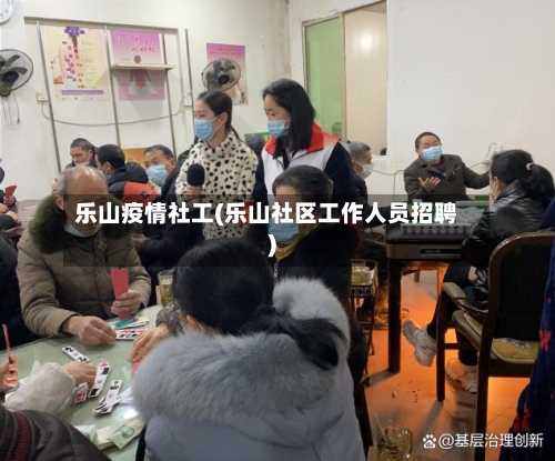 乐山疫情社工(乐山社区工作人员招聘)