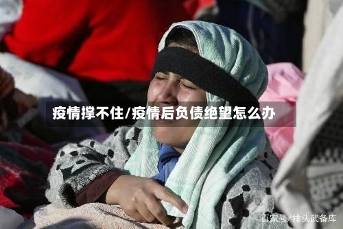 疫情撑不住/疫情后负债绝望怎么办
