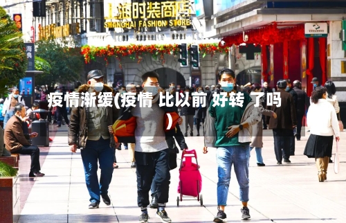 疫情渐缓(疫情 比以前 好转 了吗)