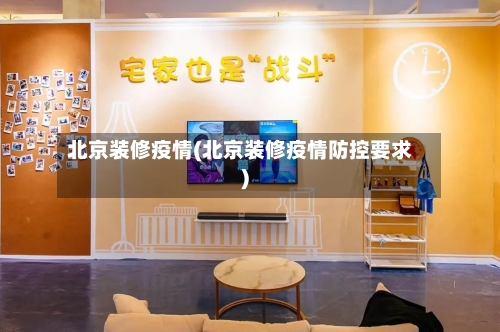 北京装修疫情(北京装修疫情防控要求)-第3张图片