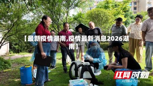 【最新疫情湖南,疫情最新消息2026湖南】-第2张图片